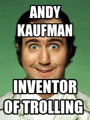 Andy Kaufman - Inventor of trolling
